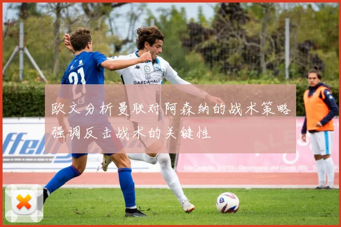 欧文分析曼联对阿森纳的战术策略强调反击战术的关键性